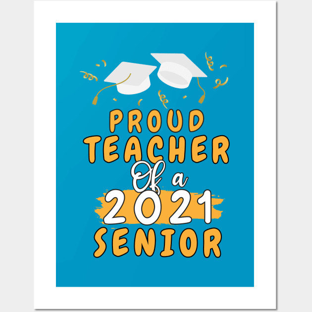 Proud Teacher of a 2021 senior shirt funny graduate for boys and girls and student who study in university and high school Wall Art by dianoo